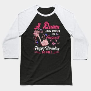 Womens A Queen Was Born In August Happy Birthday To Me Baseball T-Shirt